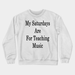 My Saturdays Are For Teaching Music Crewneck Sweatshirt